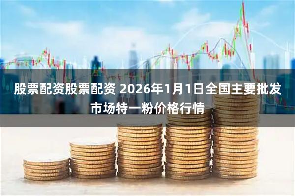 股票配资股票配资 2026年1月1日全国主要批发市场特一粉价格行情